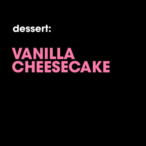 Dessert: Vanilla Cheesecake